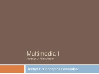 Multimedia I Profesor DI Ariel Amadío