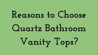 Reasons to Choose Quartz Bathroom Vanity Tops