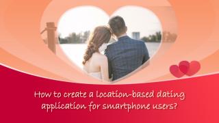 How to create a location-based dating application for smartphone users?