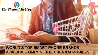 World's Top Smart Phone Brands available only at The Chennai Mobiles