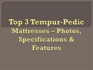 Top 3 Tempur-Pedic Mattresses â€“ Photos, Specifications & Features