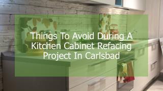 Things To Avoid During A Kitchen Cabinet Refacing Project In Carlsbad