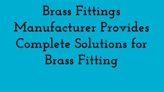 Brass Fittings Manufacturer Provides Complete Solutions for Brass Fitting