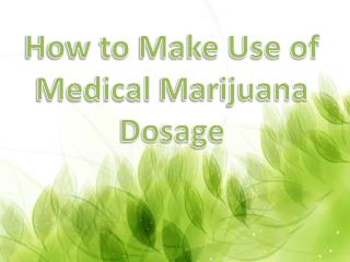 How to Make Use of Medical Marijuana Dosage