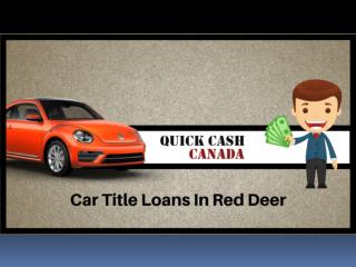 Car Title Loans Red Deer | No Credit Checks | Quick Cash Canada