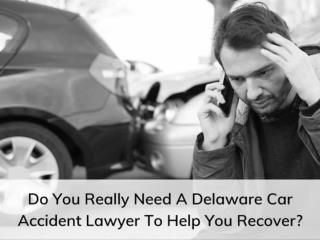 Do You Really Need A Delaware Car Accident Lawyer To Help You Recover?