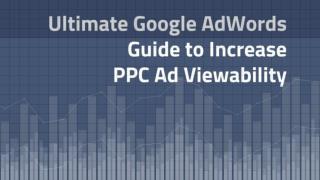 Ultimate Google AdWords Guide to Increase PPC Ad Viewability