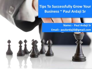 #Tips to Successfully Grow Your Business ~ Paul Ardaji Sr