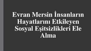 Evran Mersin İnsanların Hayatlarını Etkileyen Sosyal Eşitsizlikleri Ele Alma