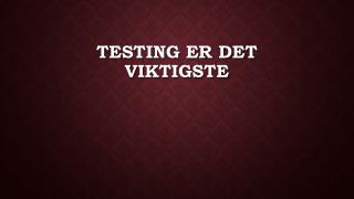 Testing Er Det Viktigste