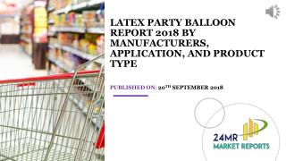 Latex Party Balloon Report 2018 by Manufacturers, Application, and Product Type