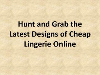 Hunt and Grab the Latest Designs of Cheap Lingerie Online