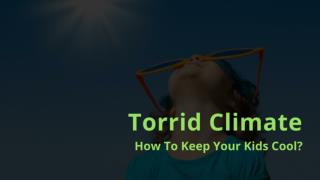 Torrid Climate How To Keep Your Kids Cool