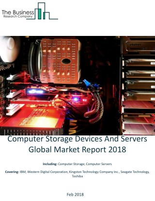 Computer Storage Devices And Servers Global Market Report 2018