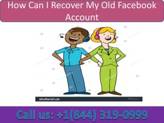 How Can I Recover My Old Facebook Account | Call 1-844-319-0999