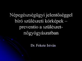 Népegészségügyi jelentőséggel bíró szülészeti kórképek –preventio a szülészet-nőgyógyászatban