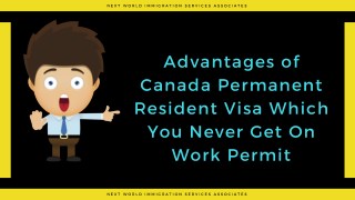 Benefits of Canada PR visa over Work Visa – Next World Immigration