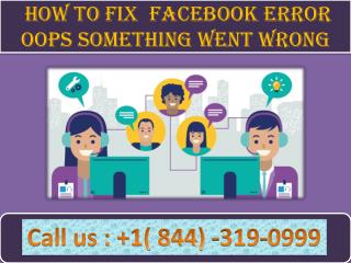 How to Fix Facebook Error Oops Something Went Wrong | Call 1-844-319-0999 |