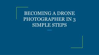 BECOMING A DRONE PHOTOGRAPHER IN 3 SIMPLE STEPS