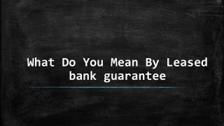Leased bank guarantee - What Do You Mean