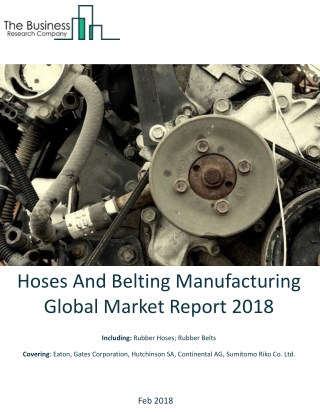 Hoses And Belting Manufacturing Global Market Report 2018