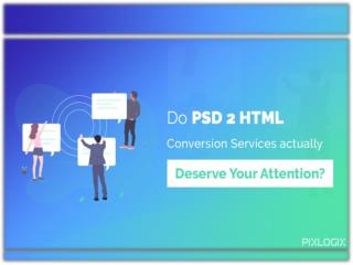 Do PSD to HTML Conversion Services actually deserve your attention?
