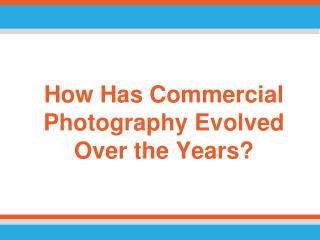 How Has Commercial Photography Evolved Over the Years?