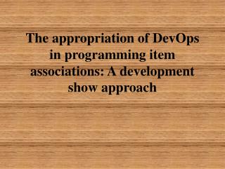 The appropriation of DevOps in programming item associations: A development show approach