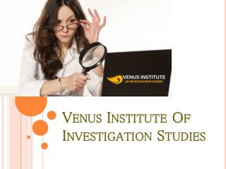 Is Venus Institute Of Investigation Studies The Best Institute Which Teaches One The Technique To Collect The Proofs?