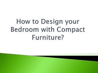 How to Design your Bedroom with Compact Furniture