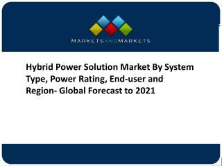 Hybrid Power Solution Market By System Type, Power Rating, End-user and Region- Global Forecast to 2021