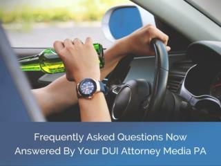 Frequently Asked Questions Now Answered By Your DUI Attorney Media PA