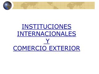 INSTITUCIONES INTERNACIONALES Y COMERCIO EXTERIOR