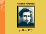Antonio Gramsci 1891-1937