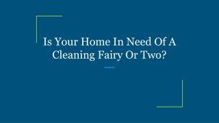 Is Your Home In Need Of A Cleaning Fairy…Or Two?