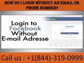 How do I login without an email or phone number | 1(844)-319-0999