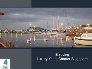 Enjoying Luxury Yacht Charter Singapore
