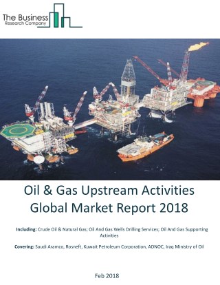 Oil And Gas Upstream Activities Global Market Report 2018