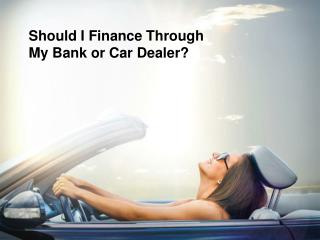 Should You Get Financing Through Bank or Car Dealer?