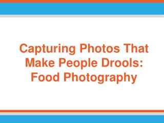 Capturing Photos That Make People Drools: Food Photography
