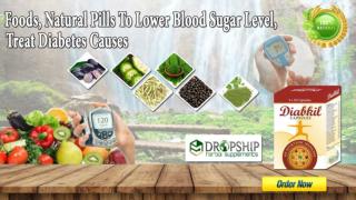 Foods, Natural Pills to Lower Blood Sugar Level, Treat Diabetes Causes