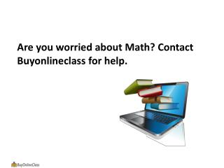 Are you worried about Math? Contact Buyonlineclass for help.