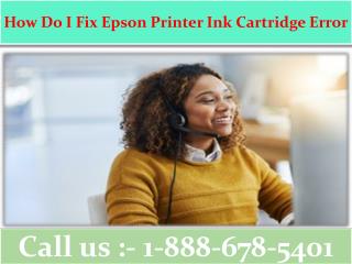 How Do I Fix Epson Printer Ink Cartridge Error | 1(888)-678-5401