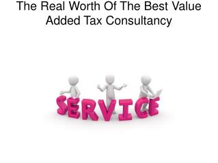 The Real Worth Of The Best Value Added Tax Consultancy