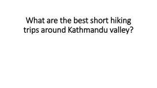 What are the best short hiking trips around Kathmandu valley?