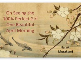 On Seeing the 100% Perfect Girl One Beautiful April Morning