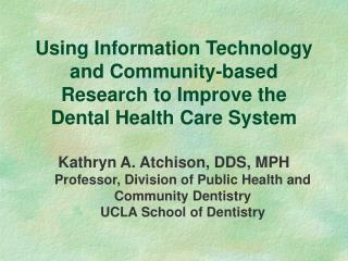 Using Information Technology and Community-based Research to Improve the Dental Health Care System