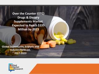 Over the Counter (OTC) Drugs & Dietary Supplements Market- Global Opportunity Analysis and Industry Forecast, 2017-2023