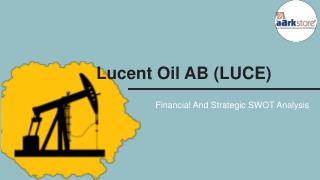 Lucent Oil AB (LUCE) - Financial And Strategic SWOT Analysis Market