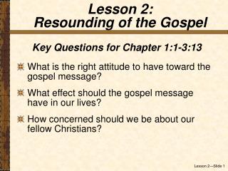 Key Questions for Chapter 1:1-3:13 What is the right attitude to have toward the gospel message? What effect should the